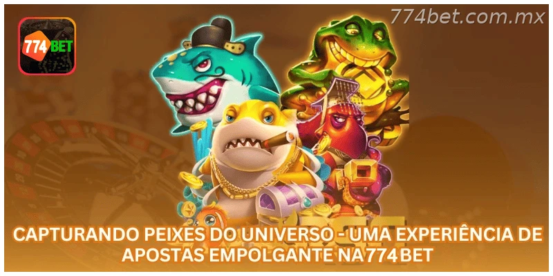 Capturando Peixes do Universo - Uma Experiência de Apostas Empolgante na 774BET.