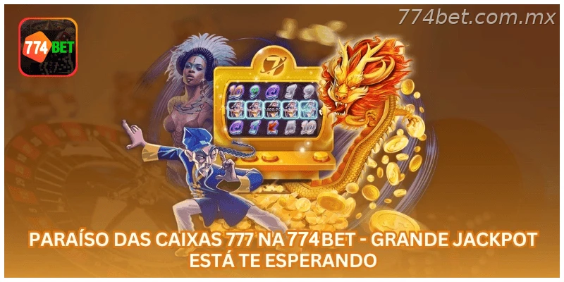 Paraíso das Caixas 777 na 774BET - Grande Jackpot Está Te Esperando.